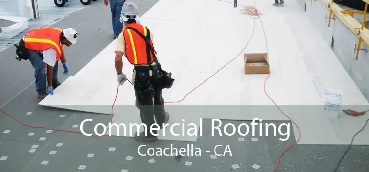 Commercial Roofing Coachella - CA