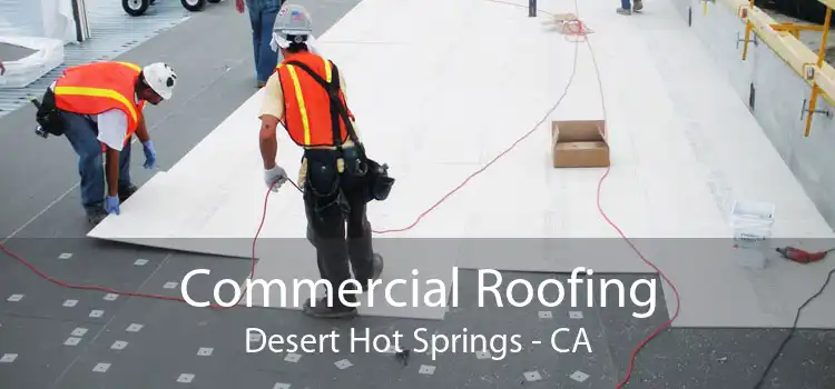 Commercial Roofing Desert Hot Springs - CA