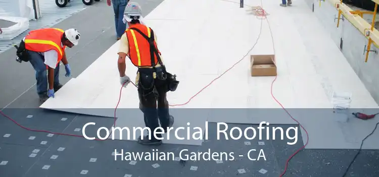 Commercial Roofing Hawaiian Gardens - CA