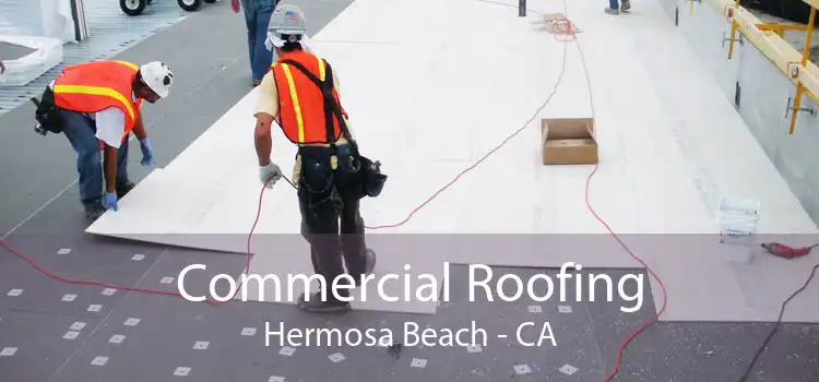 Commercial Roofing Hermosa Beach - CA