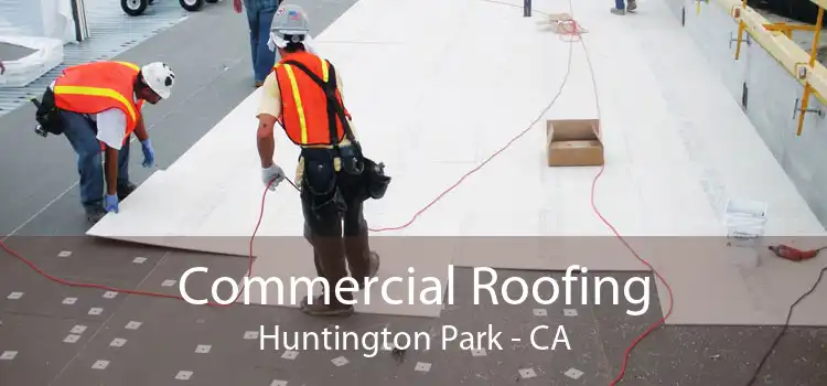 Commercial Roofing Huntington Park - CA