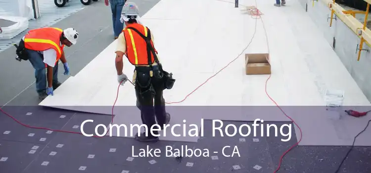 Commercial Roofing Lake Balboa - CA