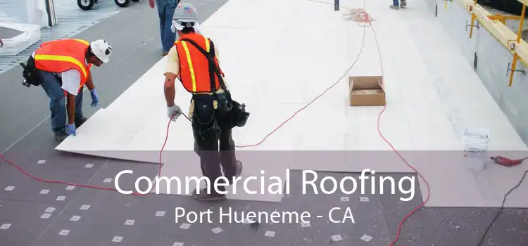Commercial Roofing Port Hueneme - CA