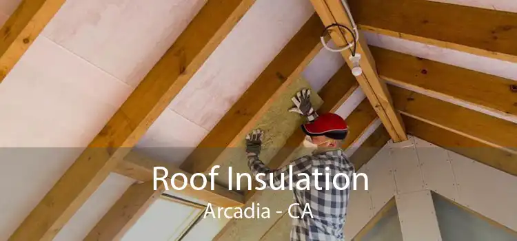 Roof Insulation Arcadia - CA