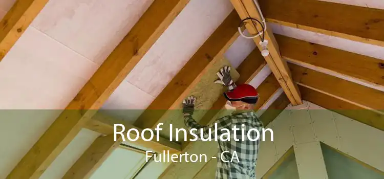 Roof Insulation Fullerton - CA
