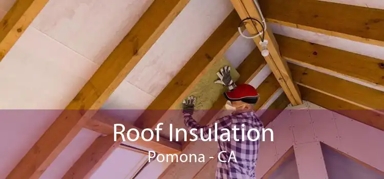 Roof Insulation Pomona - CA