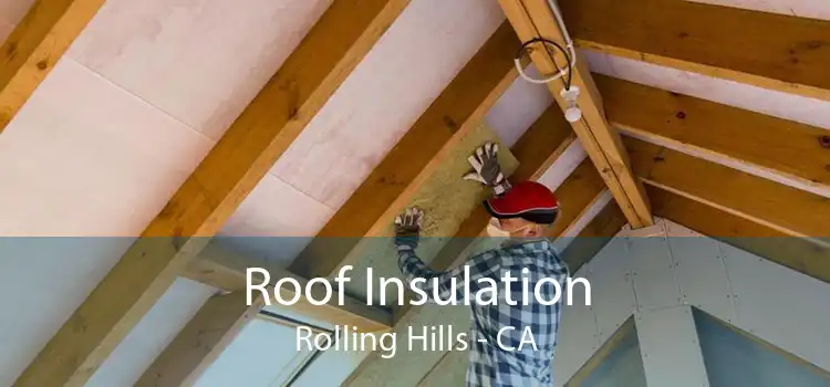 Roof Insulation Rolling Hills - CA