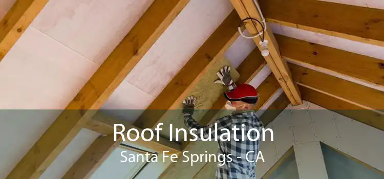 Roof Insulation Santa Fe Springs - CA