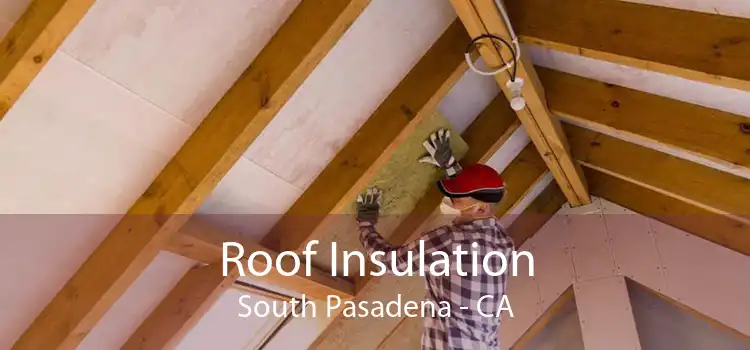 Roof Insulation South Pasadena - CA