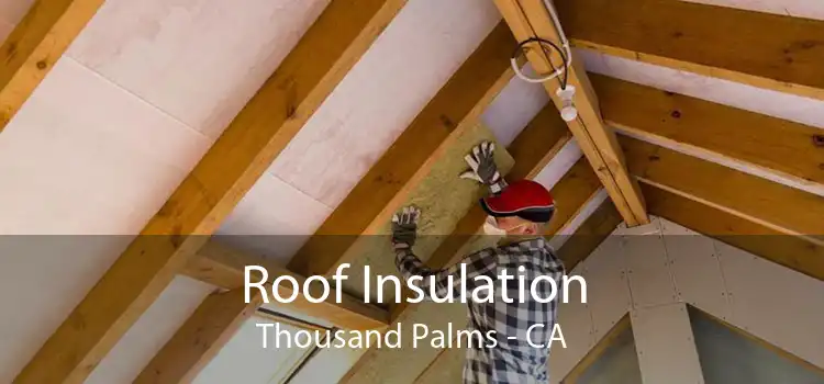 Roof Insulation Thousand Palms - CA