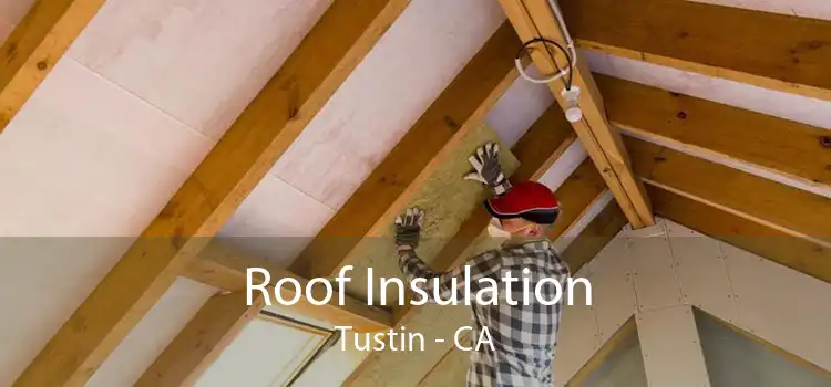 Roof Insulation Tustin - CA