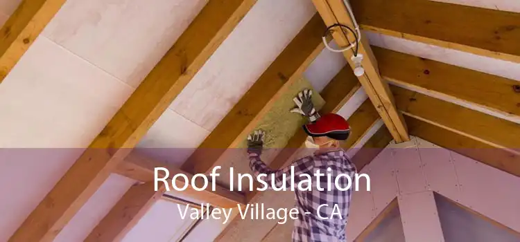 Roof Insulation Valley Village - CA
