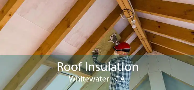 Roof Insulation Whitewater - CA