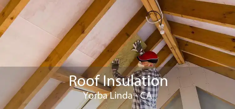 Roof Insulation Yorba Linda - CA