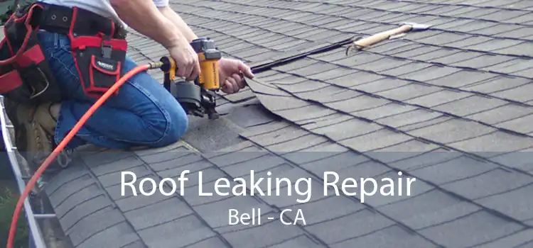 Roof Leaking Repair Bell - CA