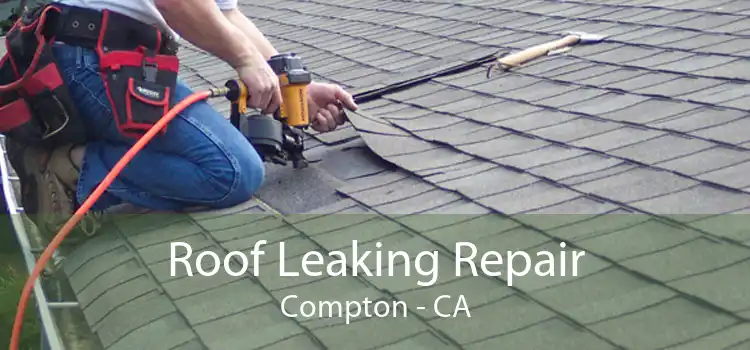Roof Leaking Repair Compton - CA
