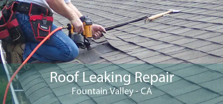 Roof Leaking Repair Fountain Valley - CA