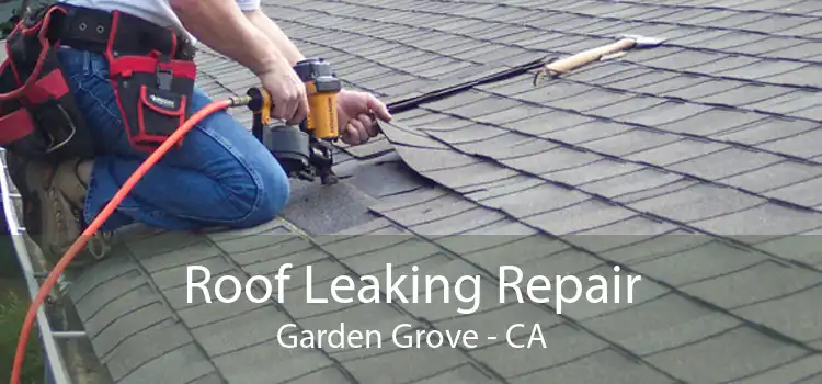 Roof Leaking Repair Garden Grove - CA