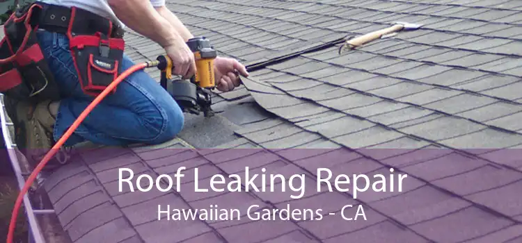 Roof Leaking Repair Hawaiian Gardens - CA