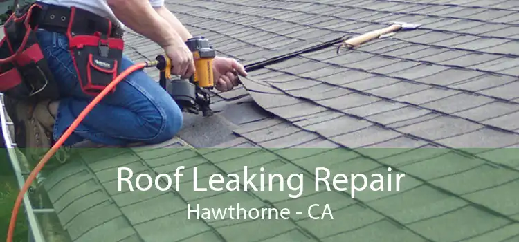 Roof Leaking Repair Hawthorne - CA