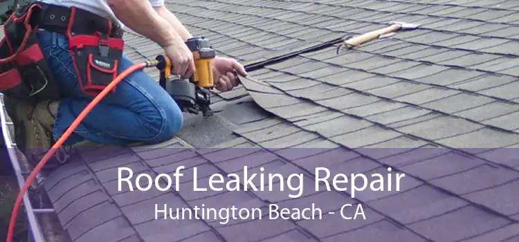 Roof Leaking Repair Huntington Beach - CA