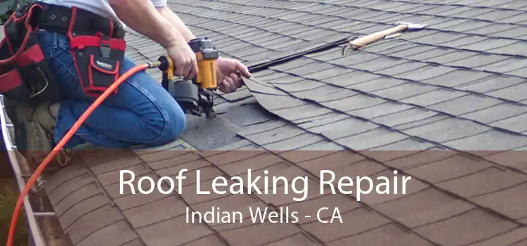 Roof Leaking Repair Indian Wells - CA