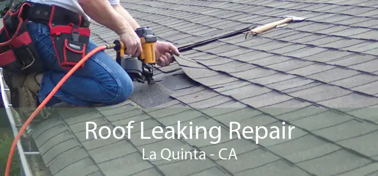 Roof Leaking Repair La Quinta - CA