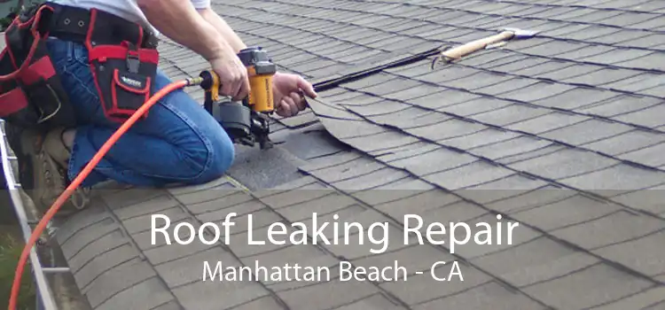 Roof Leaking Repair Manhattan Beach - CA