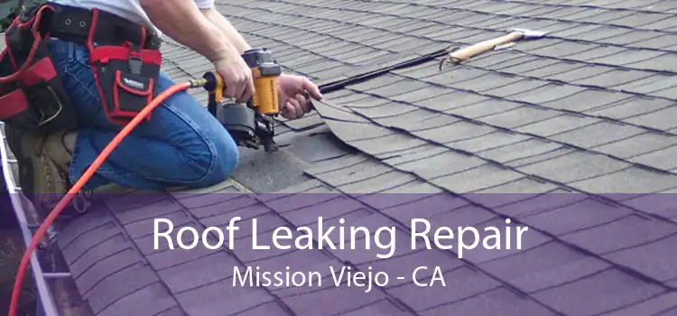 Roof Leaking Repair Mission Viejo - CA