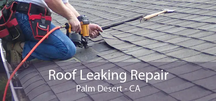 Roof Leaking Repair Palm Desert - CA