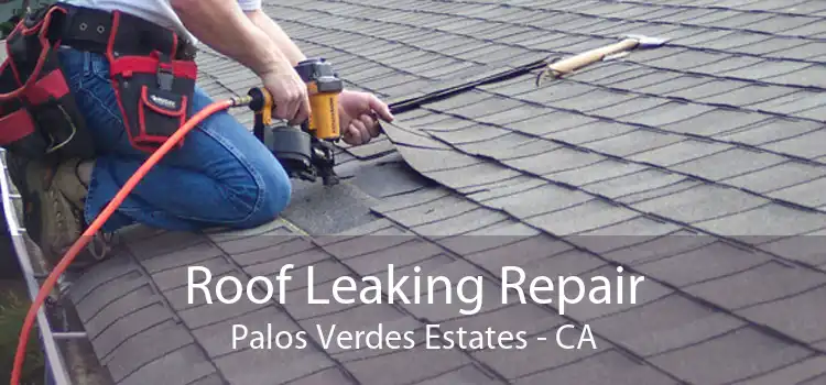 Roof Leaking Repair Palos Verdes Estates - CA
