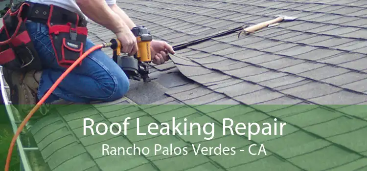 Roof Leaking Repair Rancho Palos Verdes - CA