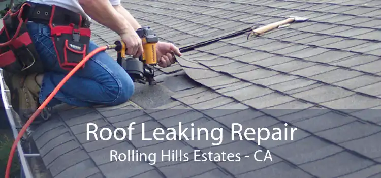 Roof Leaking Repair Rolling Hills Estates - CA