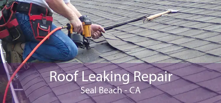 Roof Leaking Repair Seal Beach - CA