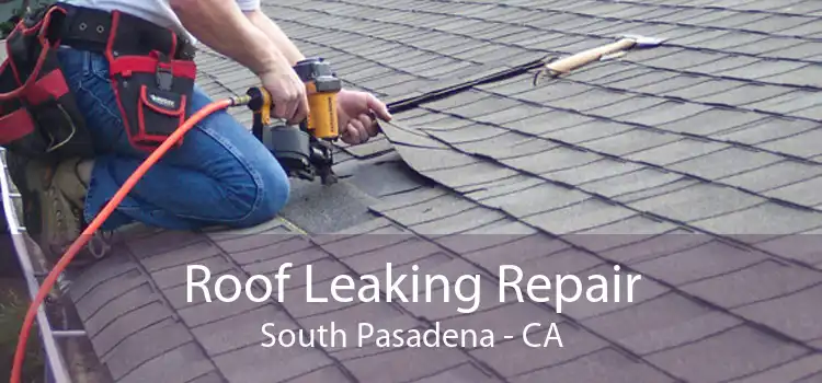 Roof Leaking Repair South Pasadena - CA