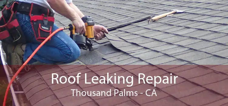 Roof Leaking Repair Thousand Palms - CA