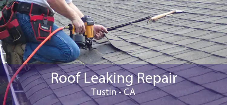 Roof Leaking Repair Tustin - CA