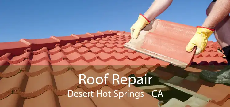 Roof Repair Desert Hot Springs - CA