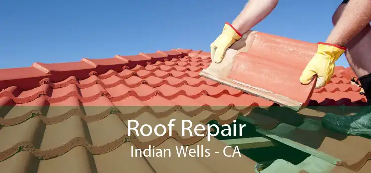 Roof Repair Indian Wells - CA