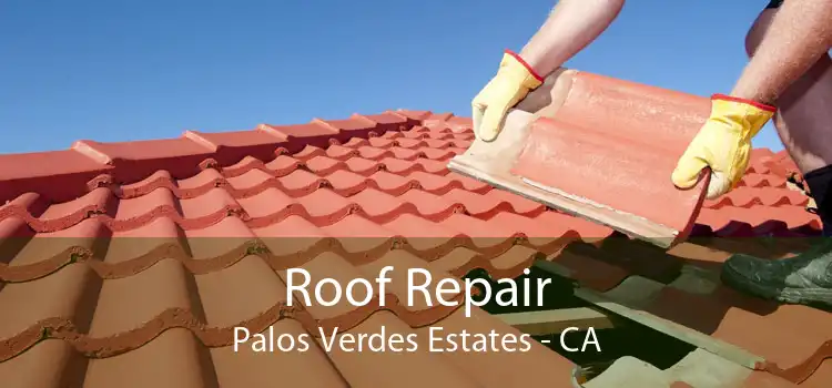Roof Repair Palos Verdes Estates - CA