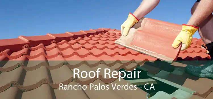 Roof Repair Rancho Palos Verdes - CA