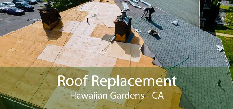 Roof Replacement Hawaiian Gardens - CA