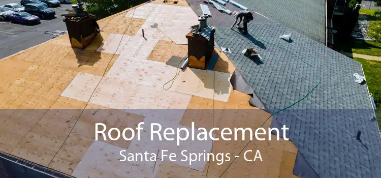 Roof Replacement Santa Fe Springs - CA