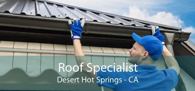Roof Specialist Desert Hot Springs - CA