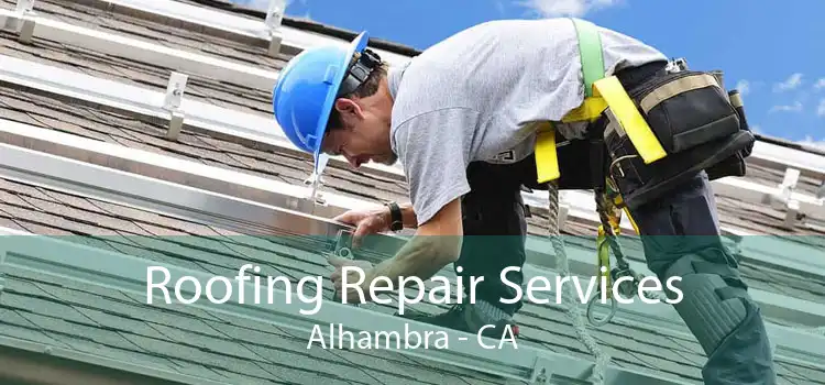 Roofing Repair Services Alhambra - CA