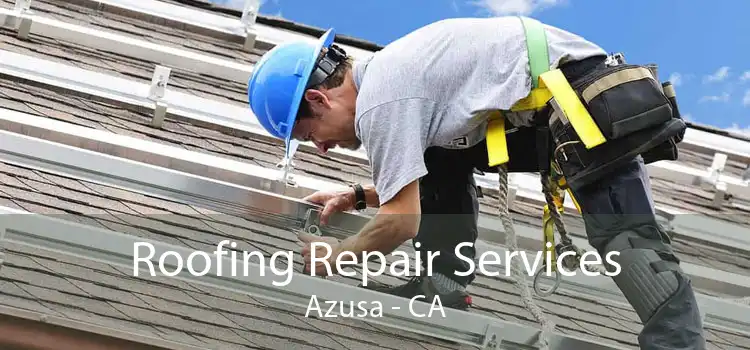 Roofing Repair Services Azusa - CA