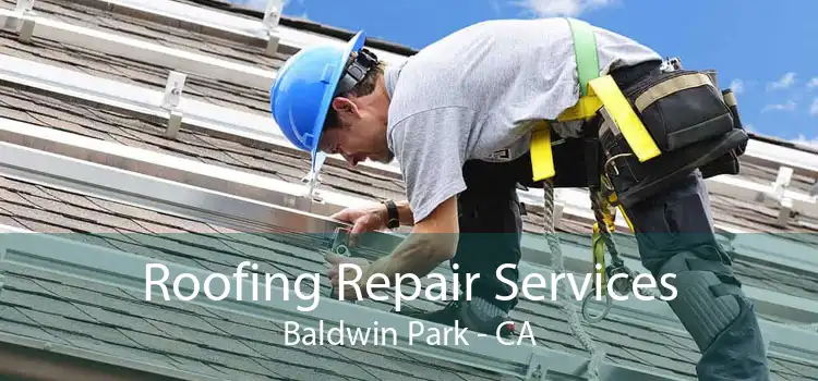 Roofing Repair Services Baldwin Park - CA