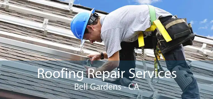 Roofing Repair Services Bell Gardens - CA