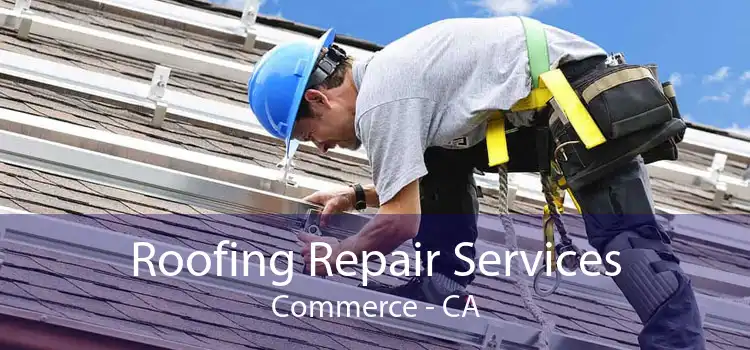 Roofing Repair Services Commerce - CA