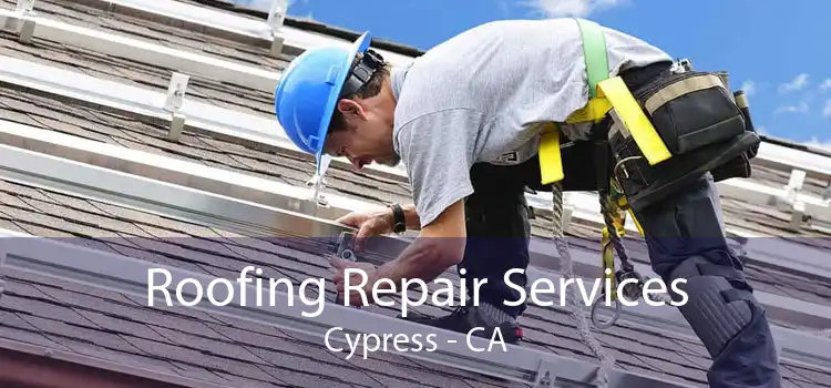 Roofing Repair Services Cypress - CA